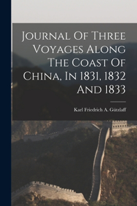 Journal Of Three Voyages Along The Coast Of China, In 1831, 1832 And 1833