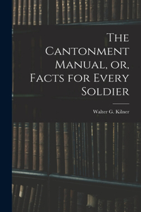 The Cantonment Manual, or, Facts for Every Soldier