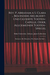 Rev. P. Abraham a S. Clara ... Besonders meubliert- und gezierte Todten-Capelle, oder, Allgemeiner Todten-Spiegel