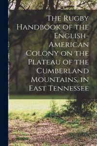 Rugby Handbook of the English-American Colony on the Plateau of the Cumberland Mountains, in East Tennessee