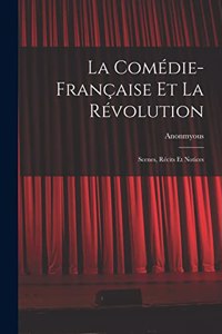 Comédie-Française Et La Révolution; Scenes, Récits Et Notices
