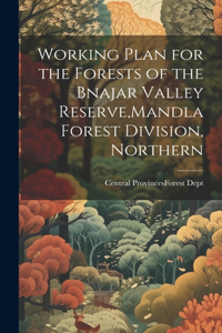 Working Plan for the Forests of the Bnajar Valley Reserve, Mandla Forest Division, Northern