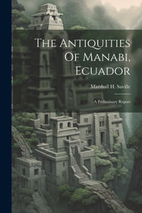 Antiquities Of Manabi, Ecuador; A Preliminary Report