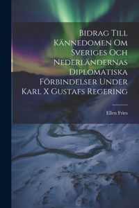 Bidrag Till Kännedomen Om Sveriges Och Nederländernas Diplomatiska Förbindelser Under Karl X Gustafs Regering