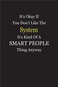 It's Okay If You Don't Like The System It's Kind Of A Smart People Thing Anyway