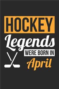 Hockey Notebook - Hockey Legends Were Born In April - Hockey Journal - Birthday Gift for Hockey Player