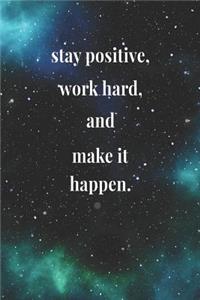 Stay Positive, Work Hard, And Make It Happen.
