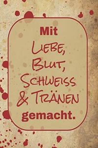 Mit Liebe, Blut, Schweiss & Tränen gemacht.