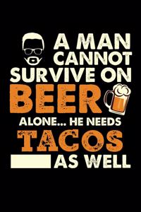 A Man Cannot Survive On Beer Alone He Needs Tacos As Well
