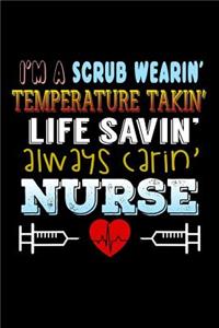 I'm a Scrub Wearin Temperature Takin Life Saving Always Carin Nurse