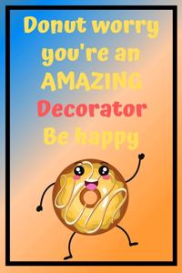 Donut Worry You're an AMAZING Decorator Be Happy