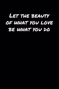 Let The Beauty Of What You Love Be What You Do�
