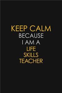 Keep Calm Because I Am A Life Skills Teacher