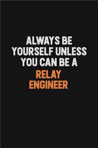 Always Be Yourself Unless You Can Be A Relay Engineer