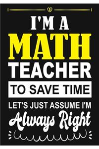 I'm a Math Teacher To Save Time Let's Just Assume i'm Always Right