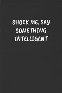 Shock Me. Say Something Intelligent