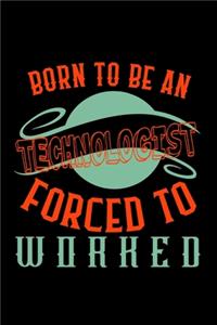 Born to be a technologist. Forced to worked