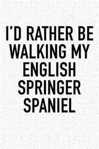 I'd Rather Be Walking My English Springer Spaniel