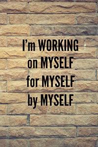 I'm Working On Myself, For Myself, By Myself