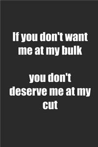 If You Don't Want Me at My Bulk You Don't Deserve Me at My Cut