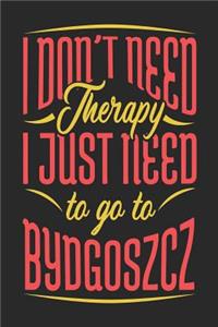I Don't Need Therapy I Just Need To Go To Bydgoszcz