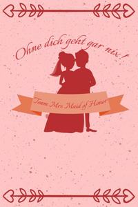 Ohne dich geht gar nix! Team Mrs Maid of Honor