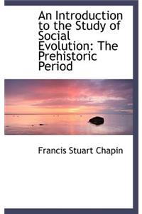 An Introduction to the Study of Social Evolution: The Prehistoric Period