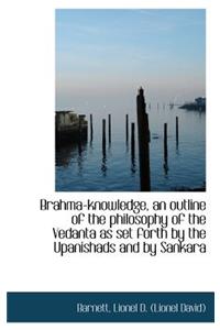Brahma-Knowledge, an Outline of the Philosophy of the Vedanta as Set Forth by the Upanishads and by