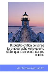 Disputatio Critica de Ezrae Libro Apocrypho Vulgo Quarto Dicto: Quam, Annuente Summo Numine