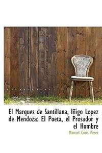 El Marqu?'s de Santillana, I Igo L Pez de Mendoza: El Poeta, El Prosador y El Hombre