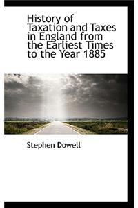 History of Taxation and Taxes in England from the Earliest Times to the Year 1885