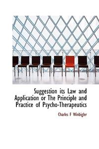 Suggestion Its Law and Application or the Principle and Practice of Psycho-Therapeutics