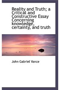 Reality and Truth; A Critical and Constructive Essay Concerning Knowledge, Certainty, and Truth