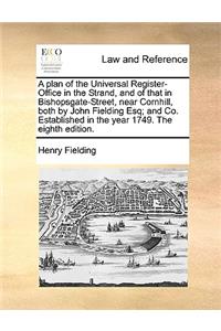 Plan of the Universal Register-Office in the Strand, and of That in Bishopsgate-Street, Near Cornhill, Both by John Fielding Esq; And Co. Established in the Year 1749. the Eighth Edition.