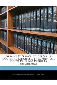 Lorraine Et France, Études Sur Les Doctrines Religieuses Et La Politique de Ces Deux Pays Depuis La Renaissance