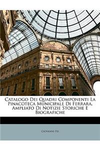 Catalogo Dei Quadri Componenti La Pinacoteca Municipale Di Ferrara, Ampliato Di Notizie Storiche E Biografiche