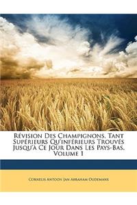 Revision Des Champignons, Tant Superieurs Qu'inferieurs Trouves Jusqu'a Ce Jour Dans Les Pays-Bas, Volume 1