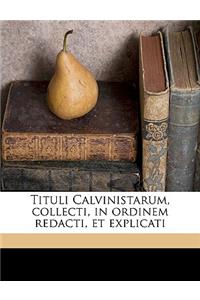 Tituli Calvinistarum, Collecti, in Ordinem Redacti, Et Explicati