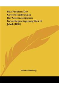 Das Problem Der Gewerbeordnung In Der Osterreichischen Gewerbegesetzgebung Des 19 Jahrh (1896)