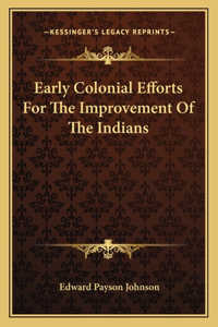 Early Colonial Efforts For The Improvement Of The Indians