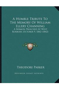 A Humble Tribute To The Memory Of William Ellery Channing