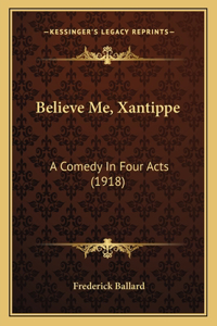 Believe Me, Xantippe