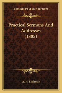 Practical Sermons And Addresses (1885)