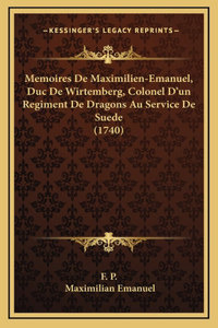 Memoires De Maximilien-Emanuel, Duc De Wirtemberg, Colonel D'un Regiment De Dragons Au Service De Suede (1740)