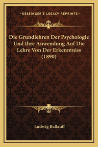 Die Grundlehren Der Psychologie Und Ihre Anwendung Auf Die Lehre Von Der Erkenntniss (1890)