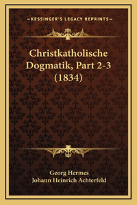 Christkatholische Dogmatik, Part 2-3 (1834)