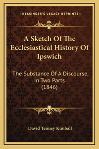 A Sketch Of The Ecclesiastical History Of Ipswich