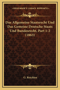 Das Allgemeine Staatsrecht Und Das Gemeine Deutsche Staats Und Bundesrecht, Part 1-2 (1863)