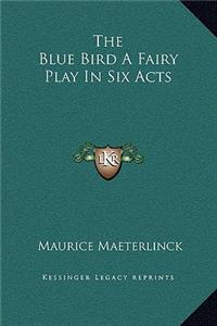 The Blue Bird A Fairy Play In Six Acts