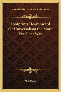 Footprints Heavenward Or Universalism the More Excellent Way